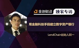 LendChain创始人阿一：用金融科技手段建立数字资产银行 | 金色财经独家专访